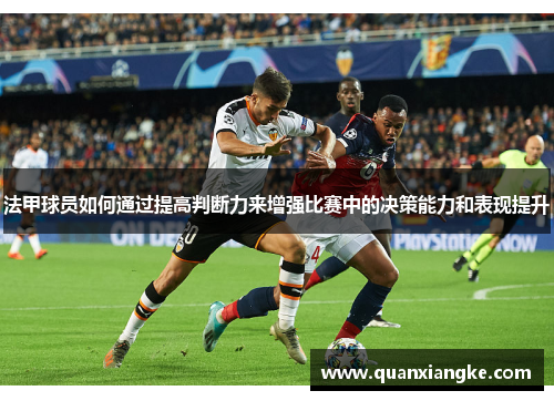 法甲球员如何通过提高判断力来增强比赛中的决策能力和表现提升