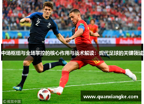中场枢纽与全场掌控的核心作用与战术解读：现代足球的关键领域