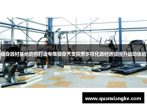 健身器材基地助你打造专属健身天堂探索多样化器材选择提升运动体验